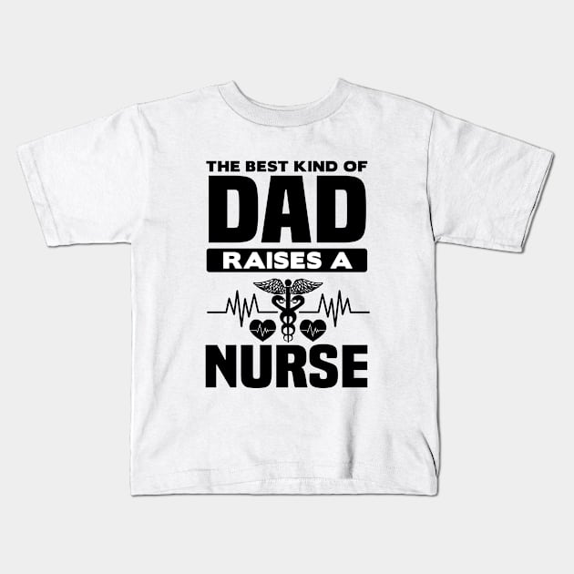 The Best Kind Of Dad Raises A Nurse - Nurse Kids T-Shirt by 4Zimage